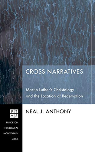 Cross Narratives: Martin Luther's Christology and the Location of Redemption (Princeton Theological Monograph)