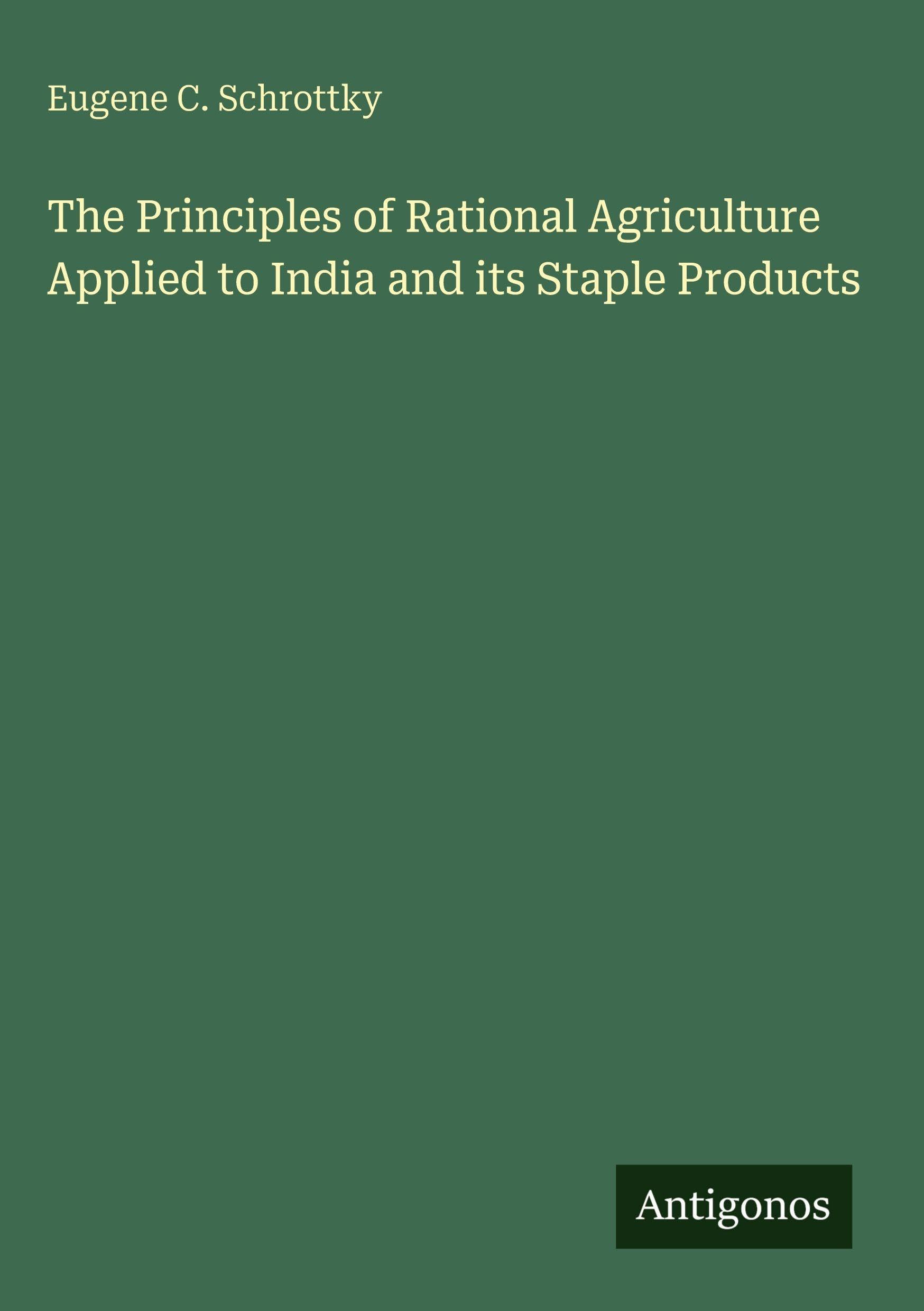 The Principles of Rational Agriculture Applied to India and its Staple Products
