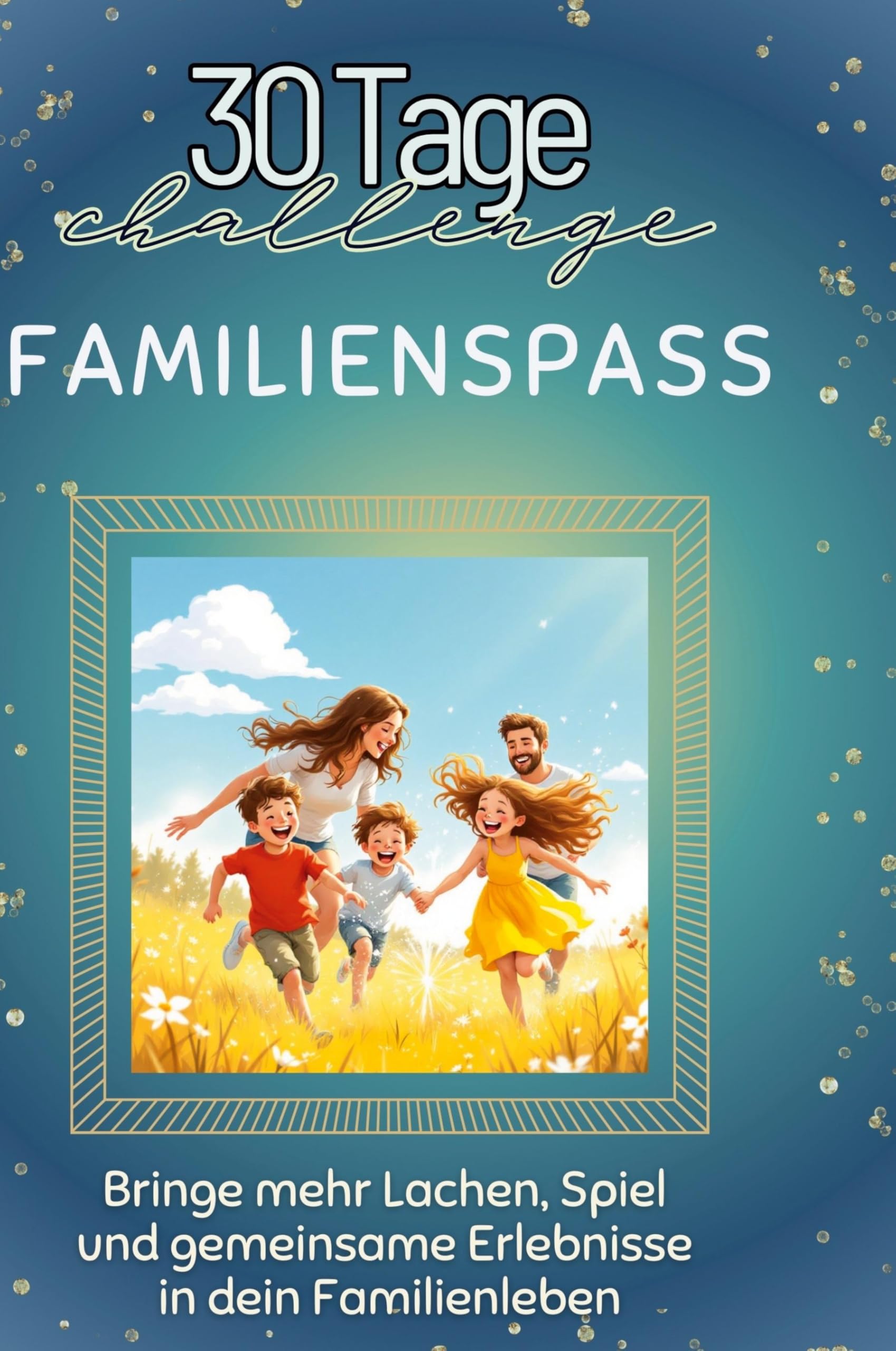 Familienspaß: Bringe mehr Lachen, Spiel und gemeinsame Erlebnisse in dein Familienleben