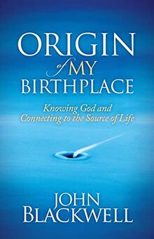 Origin of My Birthplace: Knowing God and Connecting to the Source of Life (Morgan James Faith)