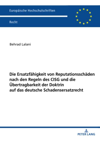 Die Ersatzfähigkeit von Reputationsschäden nach den Regeln des CISG und die Übertragbarkeit der Doktrin auf das deutsche Schadensersatzrecht: ... Hochschulschriften Recht, Band 6233)