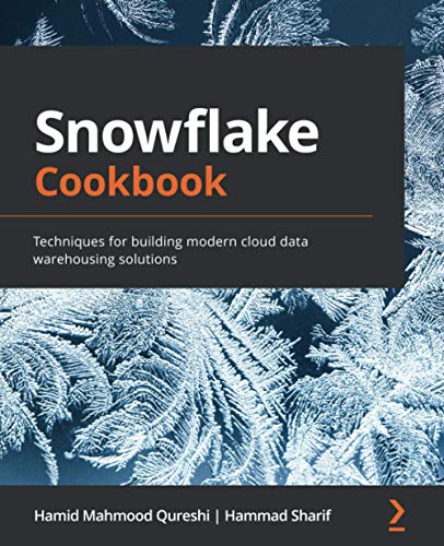 Snowflake Cookbook: Techniques for building modern cloud data warehousing solutions