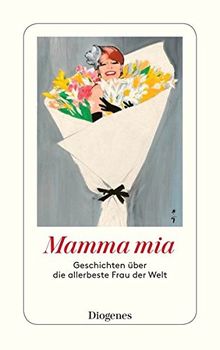 Mamma mia: Geschichten über die allerbeste Frau der Welt (detebe)