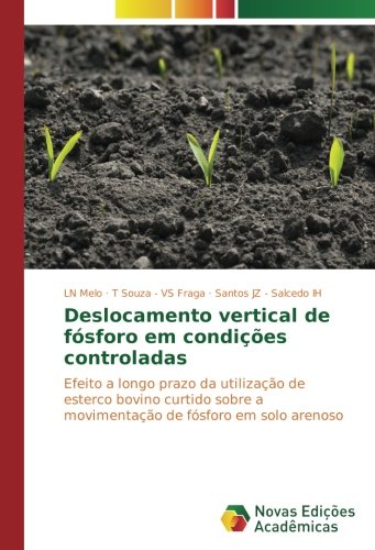 Deslocamento vertical de fósforo em condições controladas: Efeito a longo prazo da utilização de esterco bovino curtido sobre a movimentação de fósforo em solo arenoso