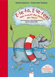 E-le-fa, E-le-fee! Was macht der Elefant am See: Lautgedichte und Sprachspiele quer durchs ABC