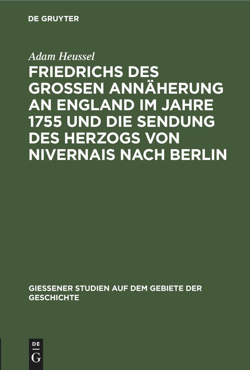 Friedrichs Des Großen Annäherung an England Im Jahre 1755 Und Die Sendung Des Herzogs Von Nivernais Nach Berlin: 9 (Giessener Studien Auf Dem Gebiete Der Geschichte)