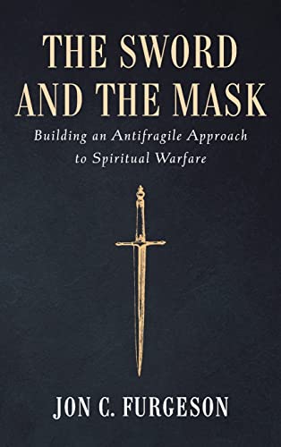 The Sword and the Mask: Building an Antifragile Approach to Spiritual Warfare