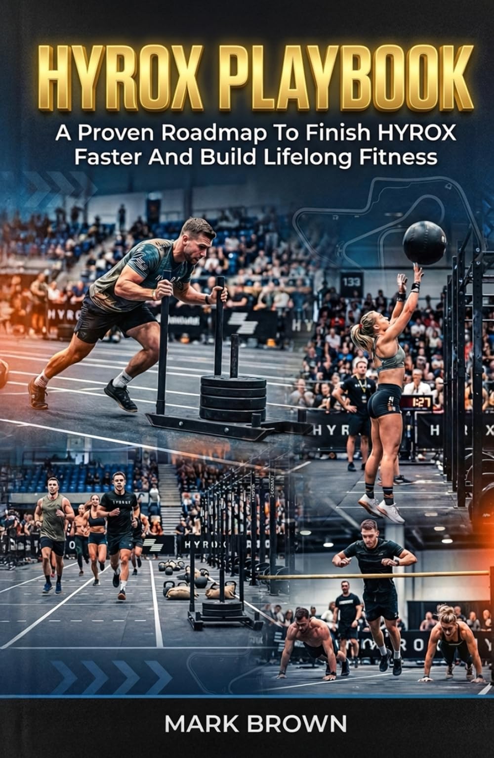Mark Brown Hyrox Playbook, A Proven Roadmap To Finish Hyrox Faster And Build Lifelong Fitness (Hyrox Performance Series, Band 1)