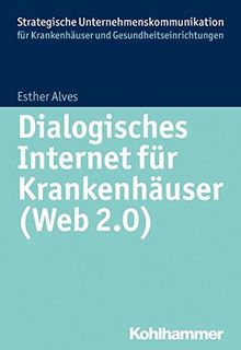 Dialogisches Internet für Krankenhäuser (Web 2.0) (Strategische Unternehmenskommunikation für Krankenhäuser und Gesundheitseinrichtungen) von Alves, Esther | Buch | Zustand akzeptabel
