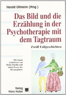 Das Bild und die Erzählung in der Psychotherapie mit dem Tagtraum: Zwölf Fallgeschichten