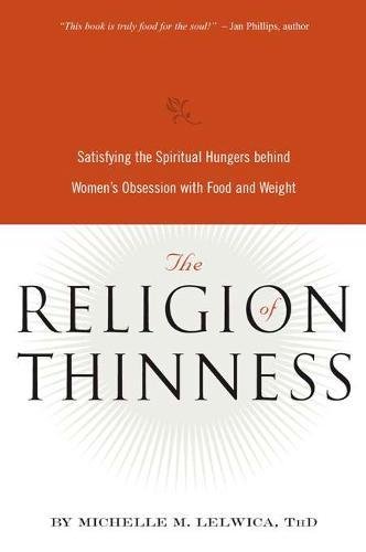 The Religion of Thinness: Satisfying the Spiritual Hungers Behind Women's Obsession with Food and Weight