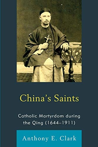 China's Saints: Catholic Martyrdom During the Qing (1644-1911) (Studies in Missionaries and Christianity in China)