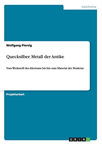 Quecksilber. Metall der Antike: Vom Werkstoff des Altertums bis hin zum Material der Moderne