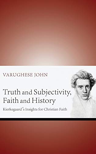 Truth and Subjectivity, Faith and History: Kierkegaard's Insights for Christian Faith