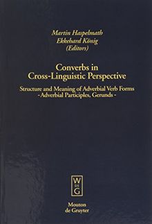 Converbs in Cross-Linguistic Perspective: Structure and Meaning of Adverbial Verb Forms - Adverbial Participles, Gerunds (Empirical Approaches to Language Typology [EALT], Band 13)