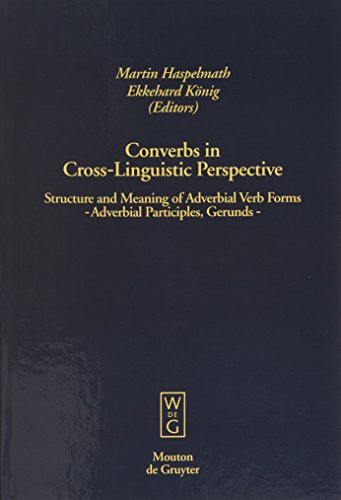Converbs in Cross-Linguistic Perspective: Structure and Meaning of Adverbial Verb Forms - Adverbial Participles, Gerunds (Empirical Approaches to Language Typology [EALT], Band 13)