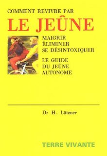 Comment revivre par le jeûne : perdre du poids, éliminer, se désintoxiquer