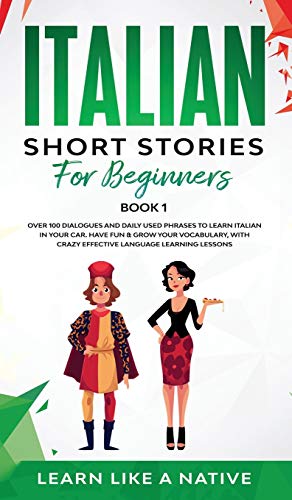 Italian Short Stories for Beginners Book 1: Over 100 Dialogues and Daily Used Phrases to Learn Italian in Your Car. Have Fun & Grow Your Vocabulary, ... Learning Lessons (Italian for Adults, Band 1)