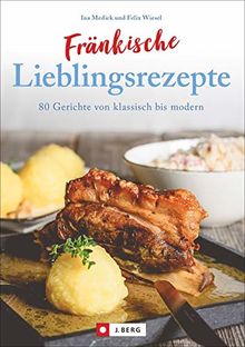 Fränkisch kochen: Fränkische Lieblingsrezepte von Sauerbraten bis zur Gold und Silbertorte. Die besten Rezepte der fränkischen Küche. Das fränkische Kochbuch für jeden Haushalt.
