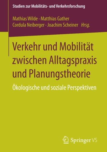 Verkehr und Mobilität zwischen Alltagspraxis und Planungstheorie: Ökologische und soziale Perspektiven (Studien zur Mobilitäts- und Verkehrsforschung)