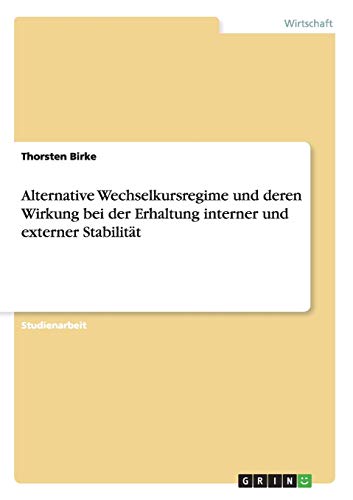 Alternative Wechselkursregime und deren Wirkung bei der Erhaltung interner und externer Stabilität