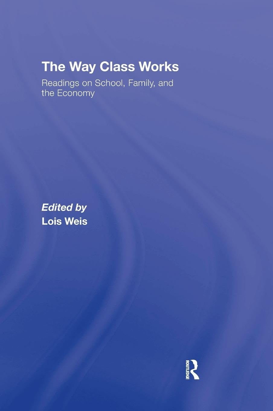 The Way Class Works: Readings on School, Family, and the Economy