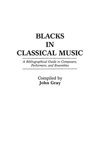 Blacks in Classical Music: A Bibliographical Guide to Composers, Performers, and Ensembles (Music Reference Collection, Band 15)
