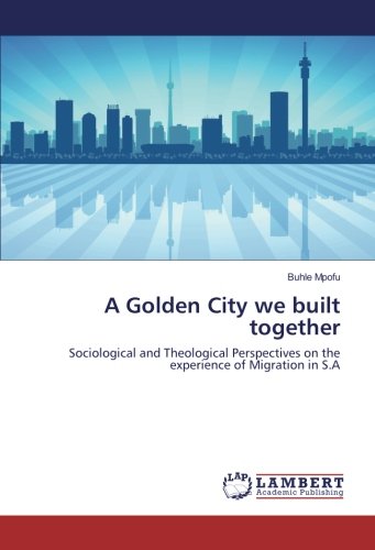 A Golden City we built together: Sociological and Theological Perspectives on the experience of Migration in S.A