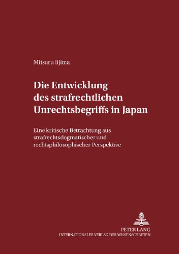 Die Entwicklung des strafrechtlichen Unrechtsbegriffs in Japan: Eine kritische Betrachtung aus strafrechtsdogmatischer und rechtsphilosophischer ... zum Strafrecht und Strafprozessrecht)