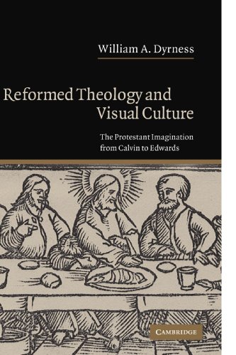 Reformed Theology and Visual Culture: The Protestant Imagination from Calvin to Edwards