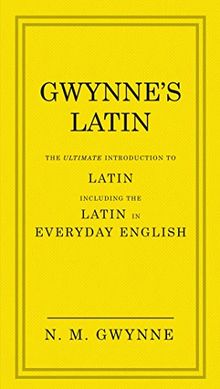 Gwynne's Latin: The Ultimate Introduction to Latin Including the Latin in Everyday English