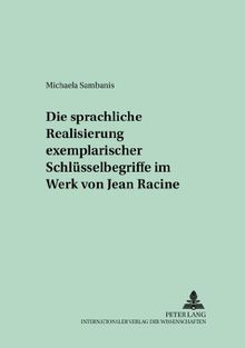 Die sprachliche Realisierung exemplarischer Schlüsselbegriffe im Werk von Jean Racine (Studien und Dokumente zur Geschichte der romanischen Literaturen)