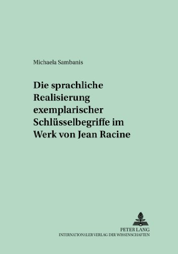 Die sprachliche Realisierung exemplarischer Schlüsselbegriffe im Werk von Jean Racine (Studien und Dokumente zur Geschichte der romanischen Literaturen)