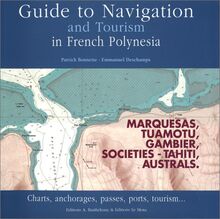 Guide to navigation and tourism in French Polynesia : Marquesas, Touamotu, Gambier, Societies, Australs