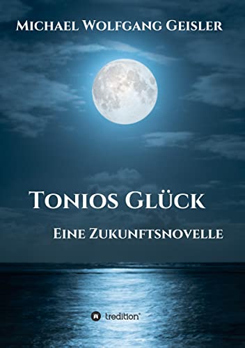 Tonios Glück: Eine Zukunftsnovelle