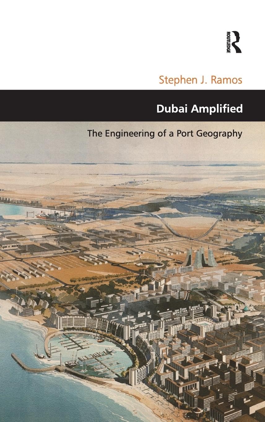 Dubai Amplified: The Engineering of a Port Geography (Design and the Built Environment)