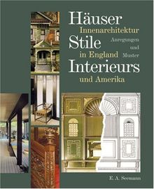 Häuser, Stile, Interieurs: Innenarchitektur in England und Amerika. Anregungen und Muster