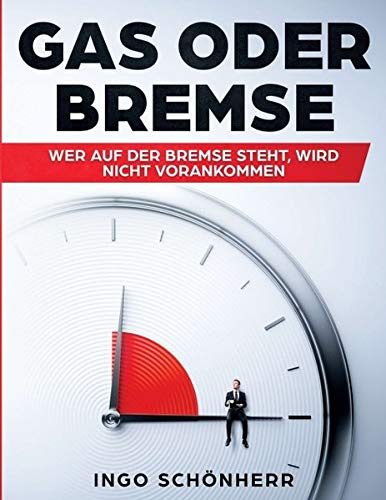 Ingo Schönherr Gas Oder Bremse, Wer Auf Der Bremse Steht, Wird Nicht Vorankommen!