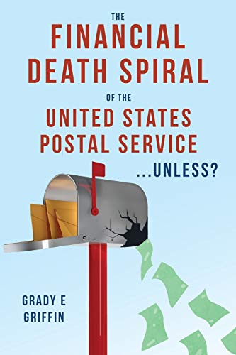 The Financial Death Spiral of the United States Postal Service . . .Unless?
