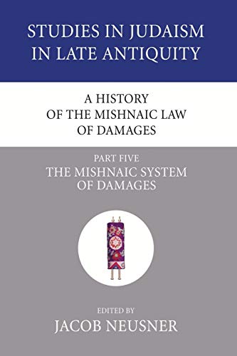 A History of the Mishnaic Law of Damages, Part 5: The Mishnaic System of Damages (Studies in Judaism in Late Antiquity, Band 35)