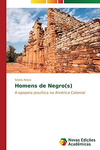 Homens de Negro(s): A epopeia jesuítica na América Colonial