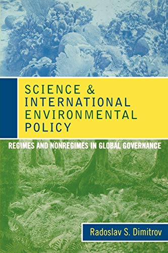 Dimitrov, Radoslav S. Science And International Environmental Policy, Regimes And Nonregimes In Global Governance