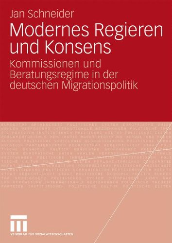 Modernes Regieren und Konsens: Kommissionen Und Beratungsregime In Der Deutschen Migrationspolitik