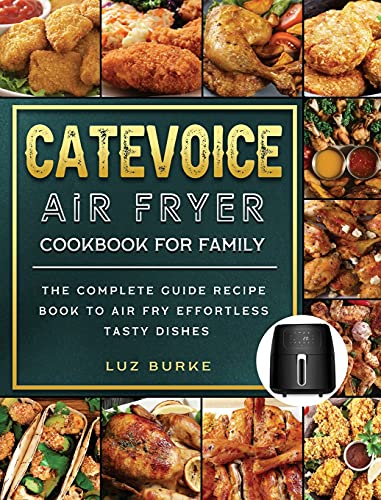 CateVoice Air Fryer Cookbook for Family: The Complete Guide Recipe Book to Air Fry Effortless Tasty Dishes