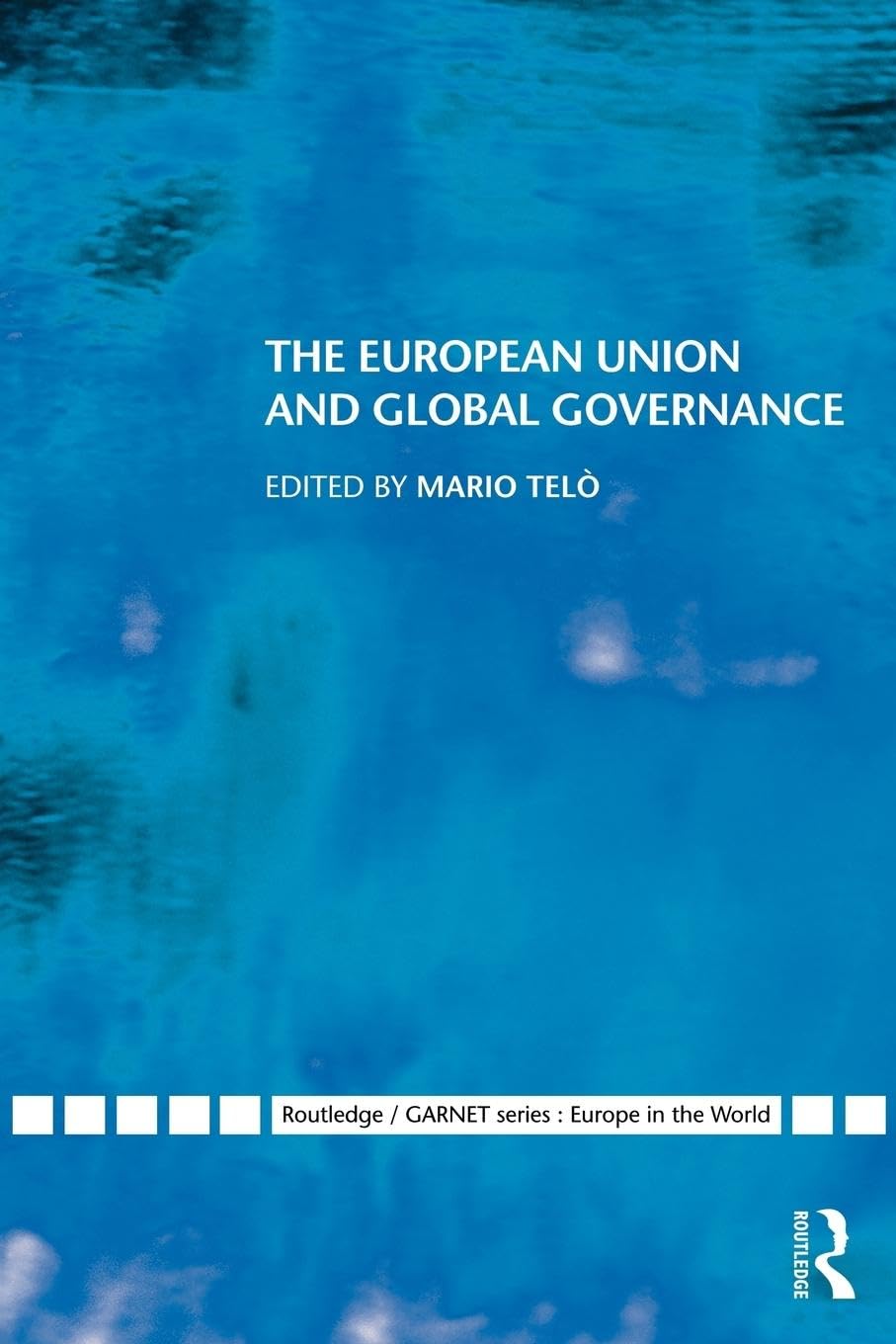 The European Union and Global Governance (Routledge/Garnet Series: Europe in the World, 6, Band 6)