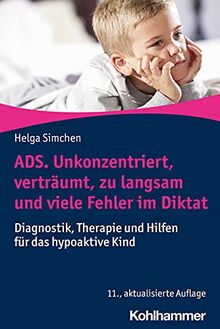 ADS. Unkonzentriert, verträumt, zu langsam und viele Fehler im Diktat: Diagnostik, Therapie und Hilfen für das hypoaktive Kind