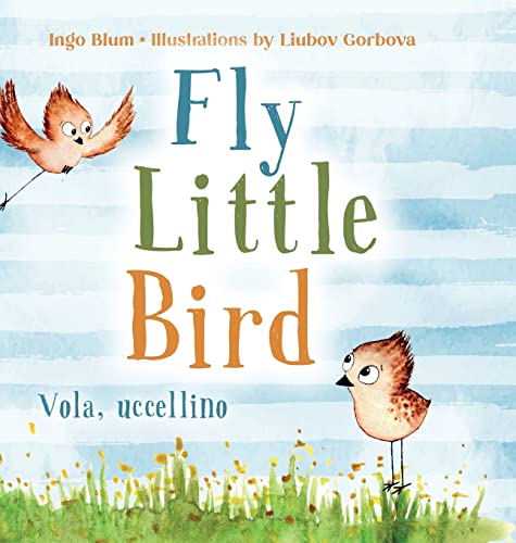 Fly, Little Bird - Vola, uccellino: Bilingual Children's Picture Book in English and Italian (Kids Learn Italian)