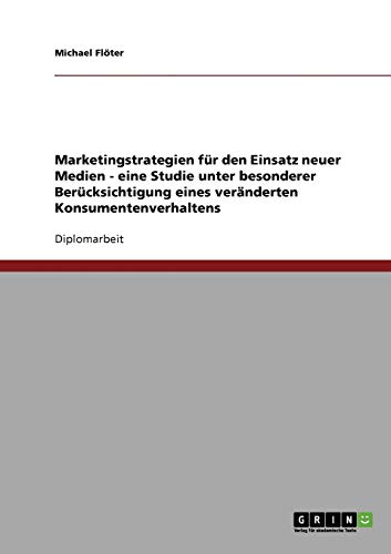 Marketingstrategien für den Einsatz neuer Medien - eine Studie unter besonderer Berücksichtigung eines veränderten Konsumentenverhaltens