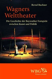 Wagners Welttheater: Die Geschichte der Bayreuther Festspiele zwischen Kunst und Politik