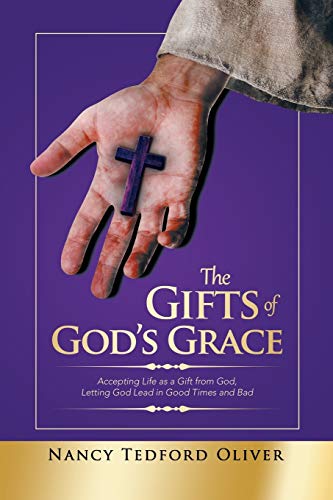The Gifts of God's Grace: Accepting Life as a Gift from God, Letting God Lead in Good Times and Bad